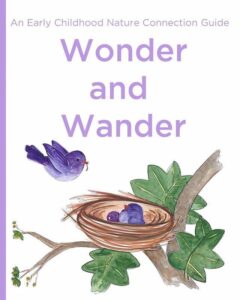Get your copy of the new Wings, Worms, and Wonder book - Wonder and Wander: An Early Childhood Nature Connection Guide!